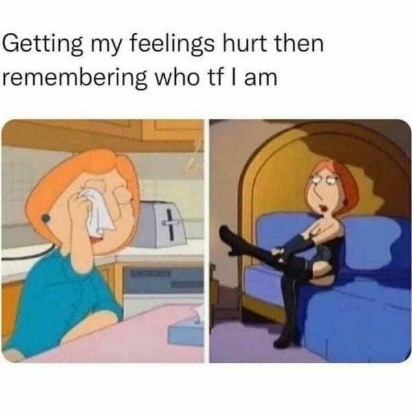 Getting my feelings hurt then remembering who tf I am