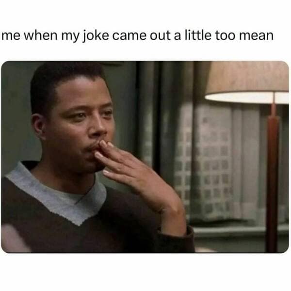 me when my joke came out a little too mean
