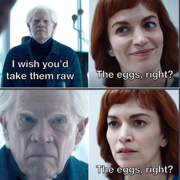 I wish you'd take them raw The eggs, right? The eggs, right?