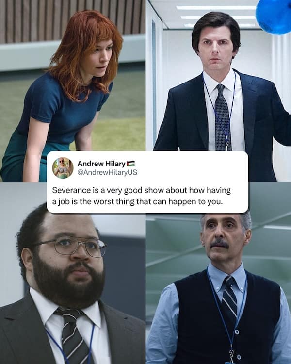 Severance is a very good show about how having a job is the worst thing that can happen to you.
