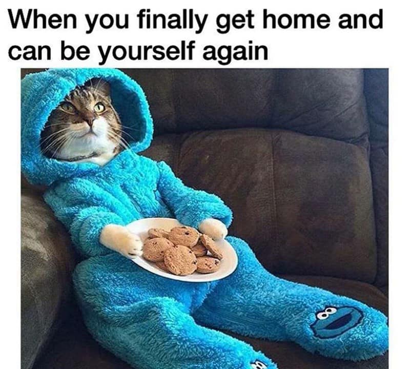 When you finally get home and can be yourself again
