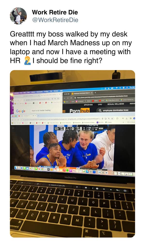 Greattit my boss walked by my desk when I had March Madness up on my laptop and now I have a meeting with HR , I should be fine right?
