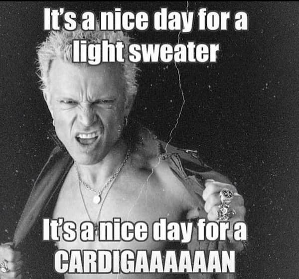 It's a nice day for a Light sweater It's anice day for a CARDIGAAAAAAN