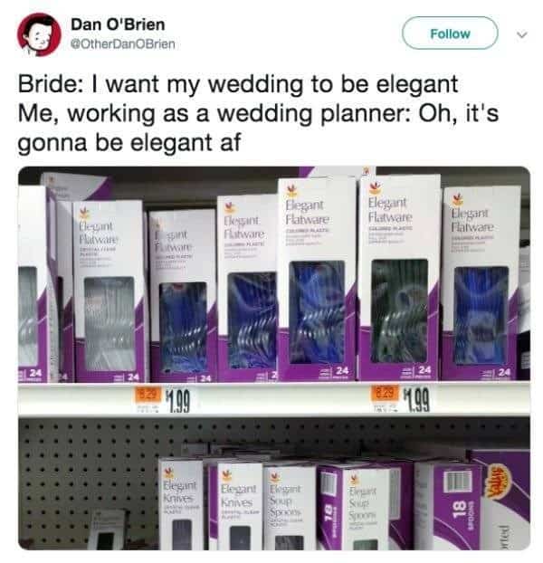 Bride: I want my wedding to be elegant Me, working as a wedding planner: Oh, it's gonna be elegant af