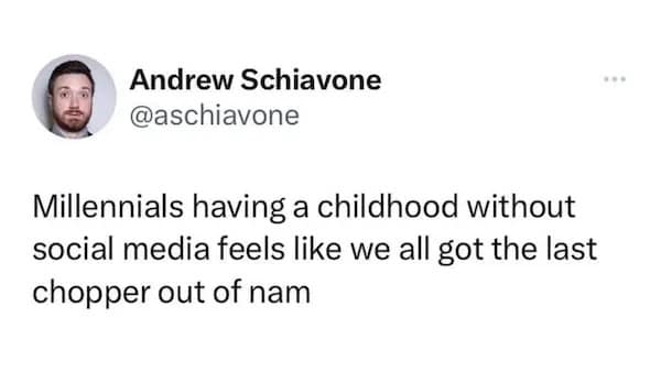 Millennials having a childhood without social media feels like we all got the last chopper out of nam