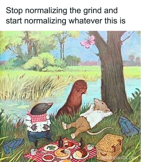 Stop normalizing the grind and start normalizing whatever this is