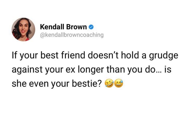 If your best friend doesn't hold a grudge against your ex longer than you do... is she even your bestie?