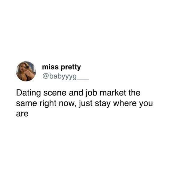 dating scene and job market the same right now, just stay where you are