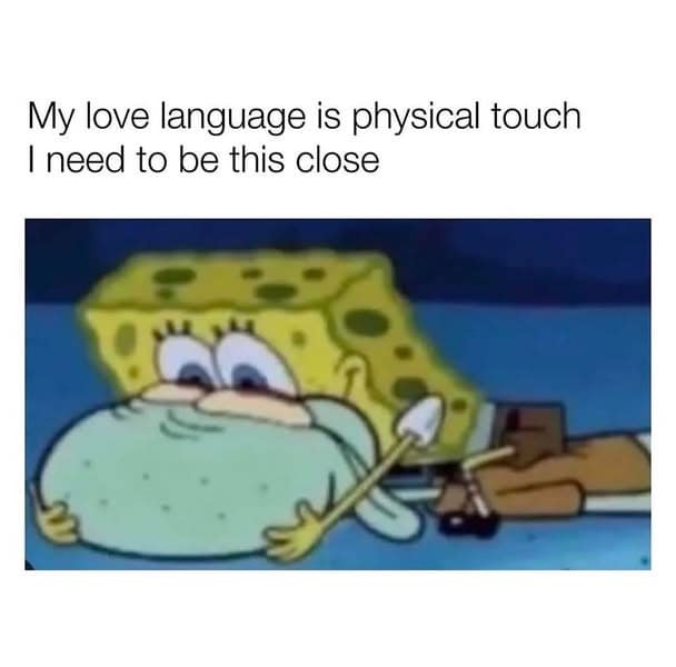 My love language is physical touch I need to be this close