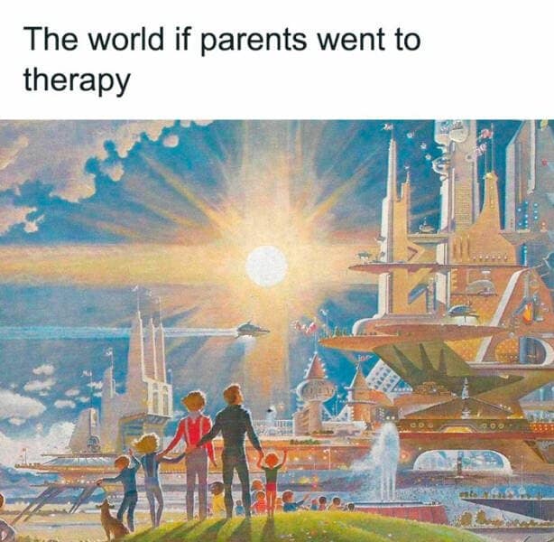 The world if parents went to therapy