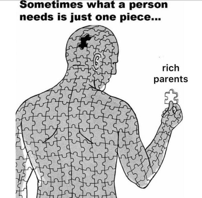 Sometimes what a person needs is just one piece... rich parents