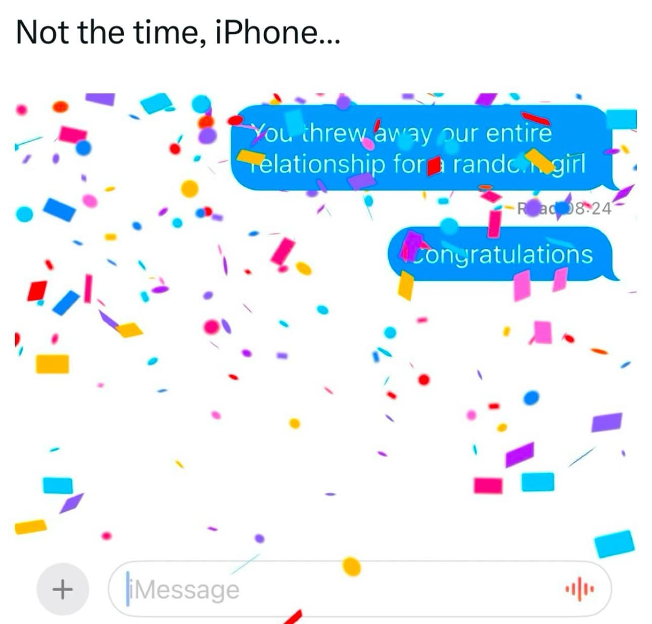 Not the time, iPhone... You threw away pur entire Telationship fora randc.Ngirl 8:24 congratulations + iMessage