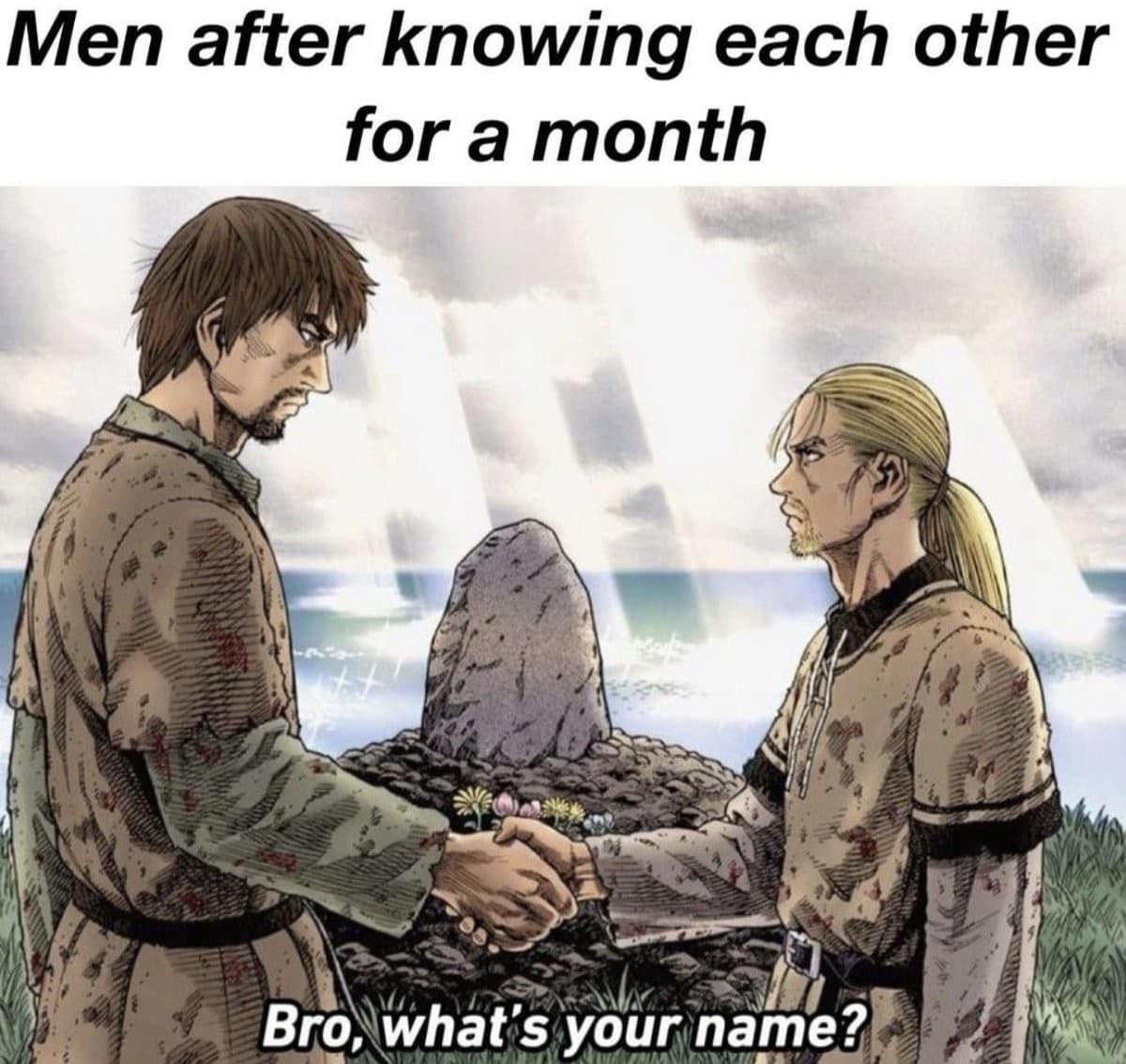 Men after knowing each other for a month Bro, what's your name?