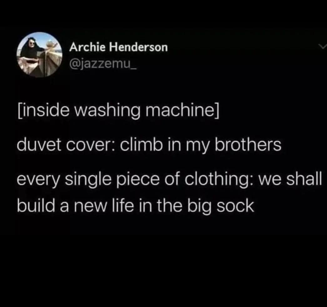 Archie Henderson @jazzemu_ [inside washing machine] duvet cover: climb in my brothers every single piece of clothing: we shall build a new life in the big sock