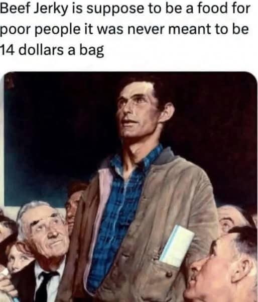 Beef Jerky is suppose to be a food for poor people it was never meant to be 14 dollars a bag