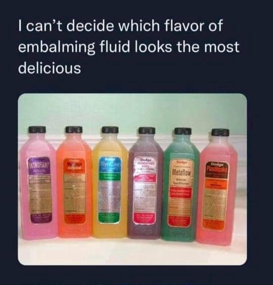 I can't decide which flavor of embalming fluid looks the most delicious