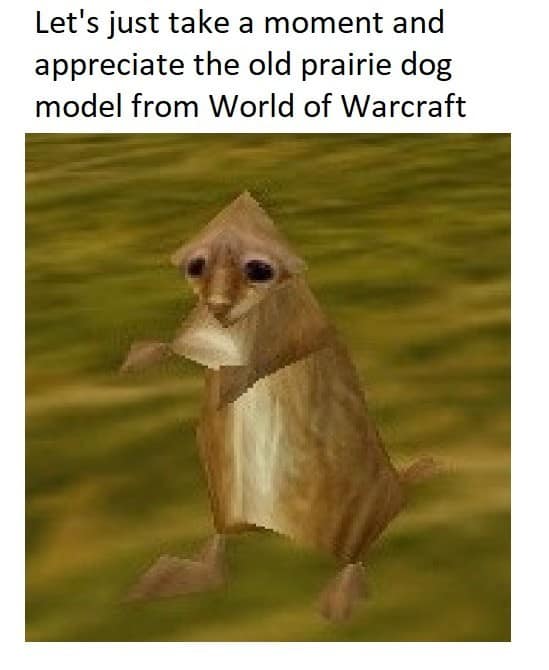 Let's just take a moment and appreciate the old prairie dog model from World of Warcraft
