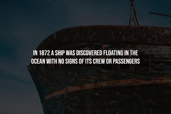 IN 1872 A SHIP WAS DISCOVERED FLOATING IN THE OCEAN WITH NO SIGNS OF ITS CREW OR PASSENGERS