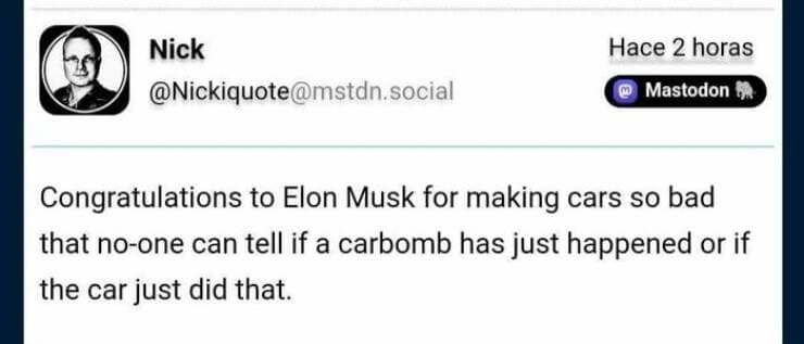 Congratulations to Elon Musk for making cars so bad that no-one can tell if a carbomb has just happened or if the car just did that.