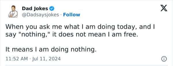 When you ask me what I am doing today, and I say "nothing," it does not mean I am free. It means I am doing nothing.