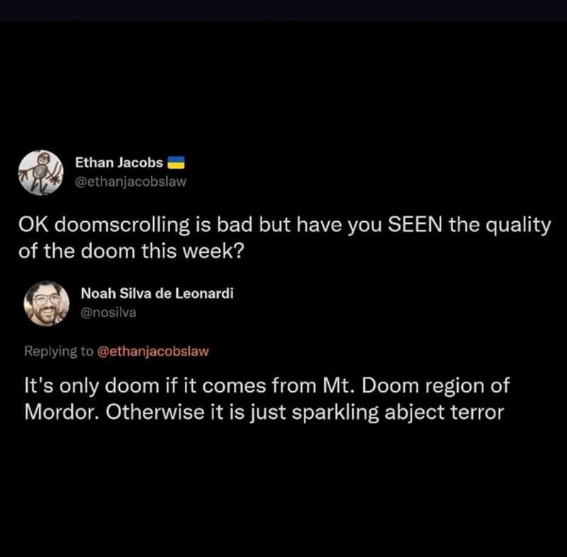 OK doomscrolling is bad but have you SEEN the quality of the doom this week?