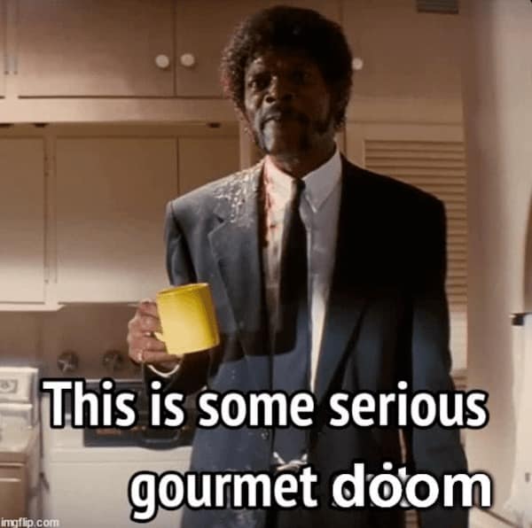 This is some serious gourmet doom