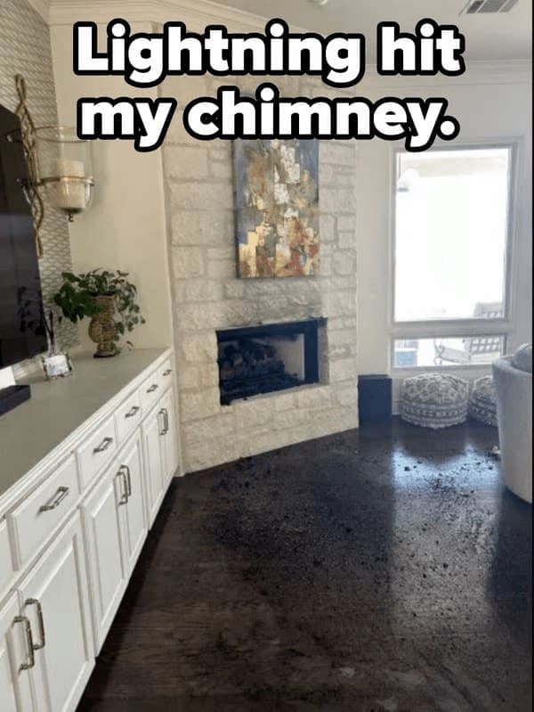 Lightning hit my chimney.