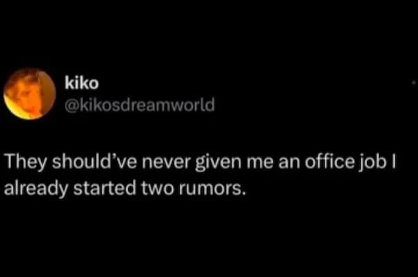 They should've never given me an office job I already started two rumors.