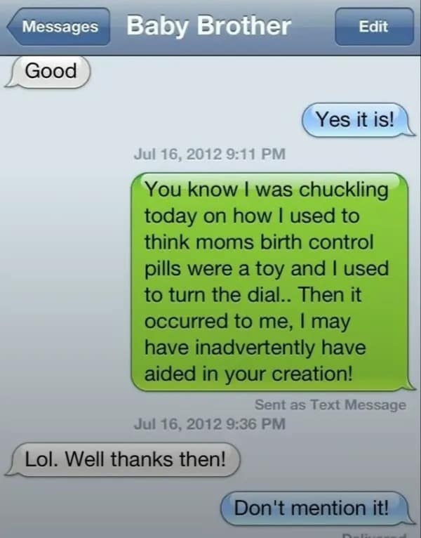 You know I was chuckling today on how I used to think moms birth control pills were a toy and I used to turn the dial.. Then it occurred to me, I may have inadvertently have aided in your creation!