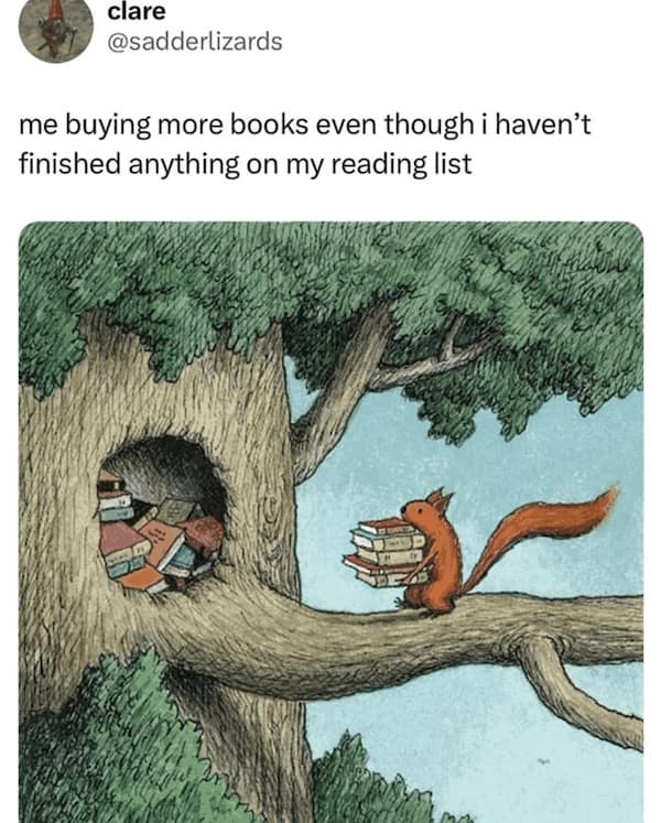 me buying more books even though i haven't finished anything on my reading list