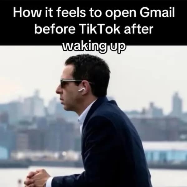 How it feels to open Gmail before TikTok after waking up