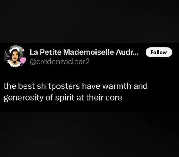 the best shitposters have warmth and generosity of spirit at their core