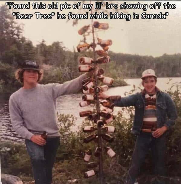 "Found this old pic of my lil' bro showing off the "Beer Tree" he found while hiking in Canada!"