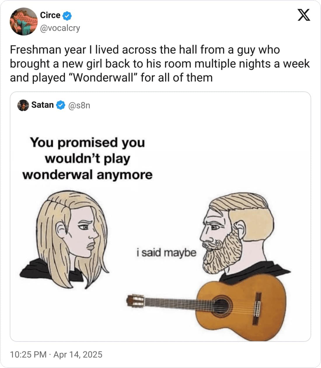 Freshman year I lived across the hall from a guy who brought a new girl back to his room multiple nights a week and played "Wonderwall" for all of them