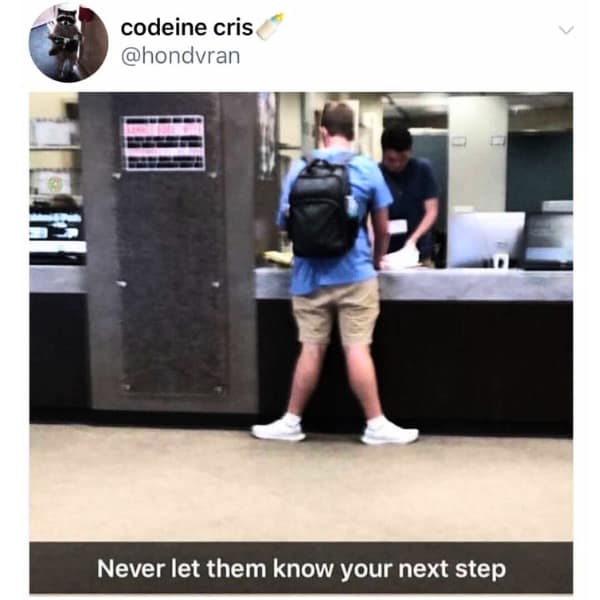 Never let them know your next step