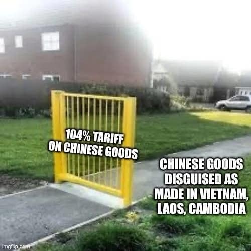 104% TARIFF ON CHINESE GOODS CHINESE GOODS DISGUISED AS MADE IN VIETNAM, LAOS, CAMBODIA