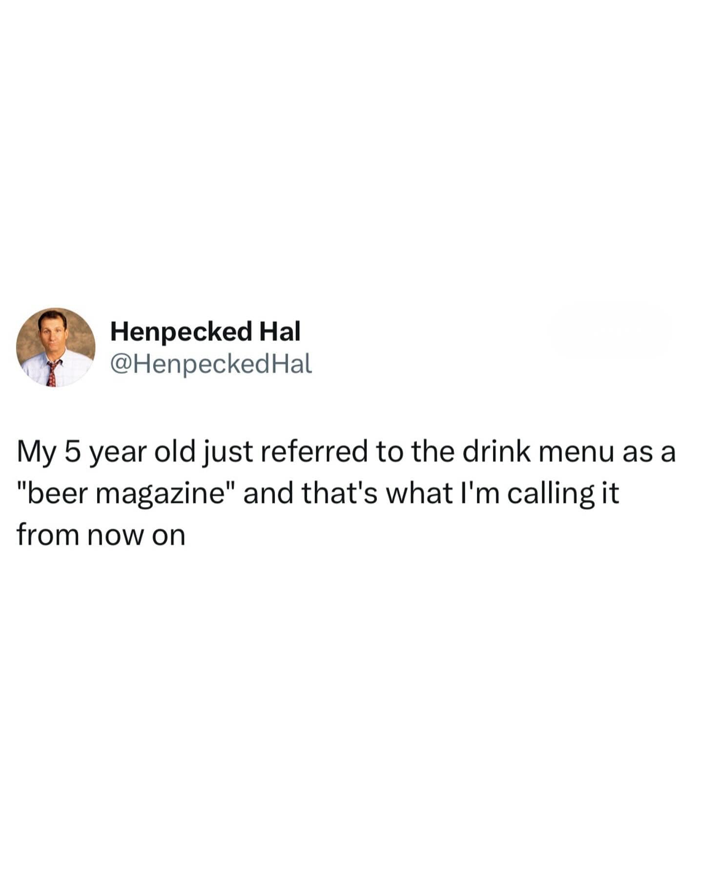 My 5 year old just referred to the drink menu as a "beer magazine" and that's what l'm calling it from now on