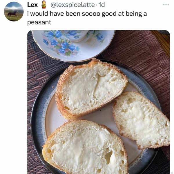 would have been soooo good at being a peasant