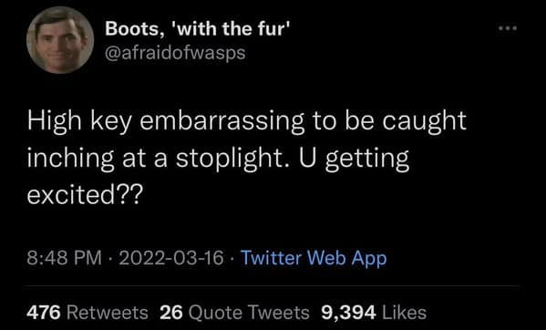 High key embarrassing to be caught inching at a stoplight. U getting excited??