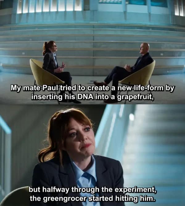 My mate Paul tried to create a new life-form by inserting his DNA into a grapefruit, but halfway through the experiment, the greengrocer Started hitting him.