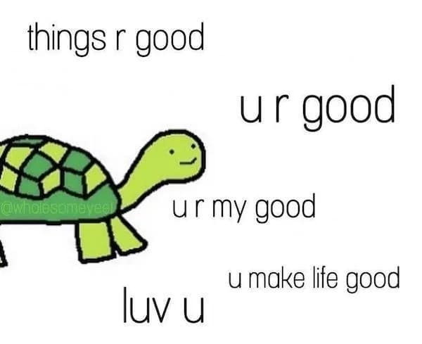 things r good ur good ur my good u make life good luv u