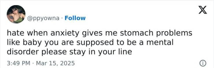 hate when anxiety gives me stomach problems like baby you are supposed to be a mental disorder please stay in your line