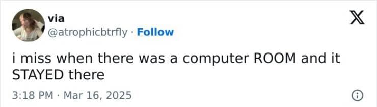 i miss when there was a computer ROOM and it STAYED there