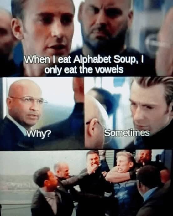 When I eat Alphabet Soup, I only eat the vowels Why? Sometimes