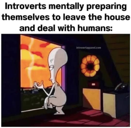 Introverts mentally preparing themselves to leave the house and deal with humans: