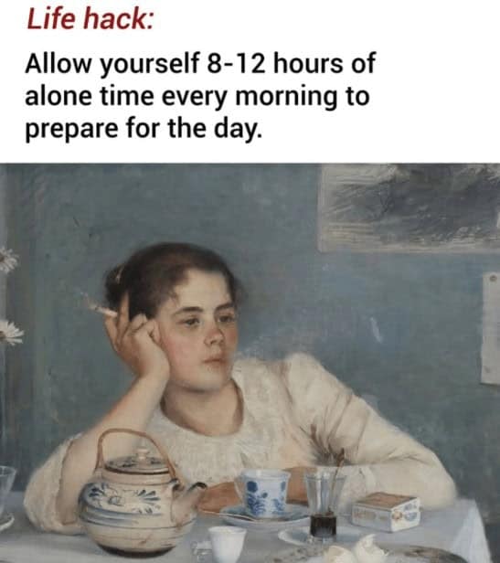 Allow yourself 8-12 hours of alone time every morning to prepare for the day.