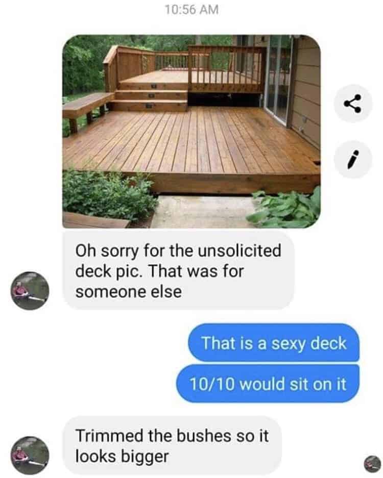 Oh sorry for the unsolicited deck pic. That was for someone else That is a sexy deck 10/10 would sit on