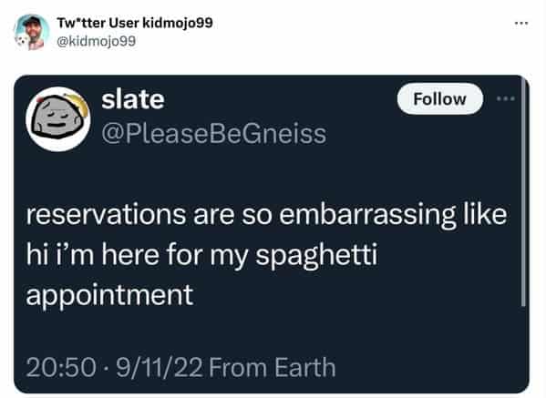 reservations are so embarrassing like hi i'm here for my spaghetti appointment
