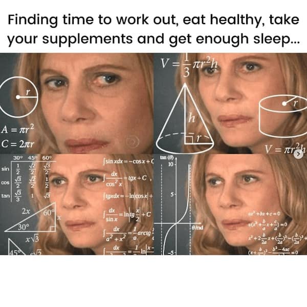 Finding time to work out, eat healthy, take your supplements and get enough sleep...
