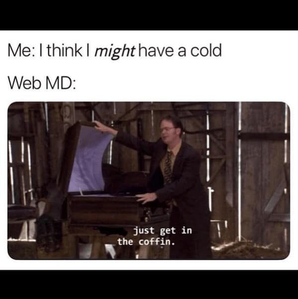 Me: I think I might have a cold Web MD: